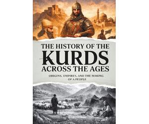 The History of the Kurds Across the Ages: Origins, Empires, and the Making of a People
