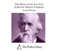 The History of the Last Trial by Jury for Atheism in England (Perfect Library)