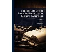 The History of the Life and Reign of the Empress Catharine