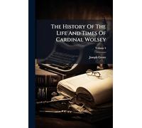 The History Of The Life And Times Of Cardinal Wolsey