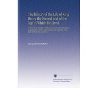 The History of the Life of King Henry the Second and of the Age in Which He Lived: In Five Books to Which is Prefixed a History of the Revolutions of ... to the Birth of Henry the Second V. 3
