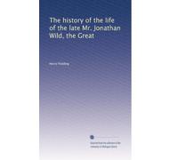 The history of the life of the late Mr. Jonathan Wild, the Great