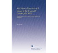 The History of the Life & Sufferings of the Reverend & Learned John Wiclif: Together With a Collection of Papers & Records Relating to the Said History.
