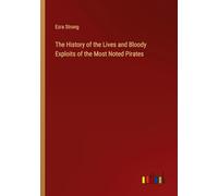 The History of the Lives and Bloody Exploits of the Most Noted Pirates