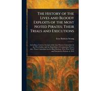 The History of the Lives and Bloody Exploits of the Most Noted Pirates; Their Trials and Executions