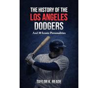 The History Of The Los Angeles Dodgers: And 30 Iconic Personalities