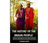 THE HISTORY OF THE MAASAI PEOPLE: Traditions, Transformations, and the Heart of East Africa (Ancient Realms)