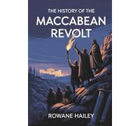 The History of the Maccabean Revolt: The Birth of Hanukkah and the Revolution that shaped Jewish History