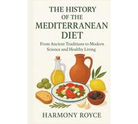 The History of the Mediterranean Diet: From Ancient Traditions to Modern Science and Healthy Living (Health Matters)