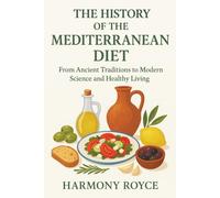 The History of the Mediterranean Diet: From Ancient Traditions to Modern Science and Healthy Living (Health Matters)