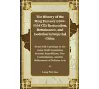 The History of the Ming Dynasty (1368-1644 CE): Restoration, Renaissance, and Isolation in Imperial China: From Folk Uprisings to the Great Wall: ... and the Refinement of Defense Arts