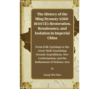 The History of the Ming Dynasty (1368-1644 CE): Restoration, Renaissance, and Isolation in Imperial China: From Folk Uprisings to the Great Wall: ... and the Refinement of Defense Arts