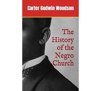The History of the Negro Church: The Influence of the Black Church in America (Annotated)