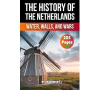 The History of the Netherlands: Water, Walls, Wars (Skriuwer.com Edition) (History Books about Countries)
