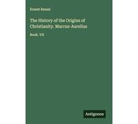 The History of the Origins of Christianity. Marcus-Aurelius: Book. VII