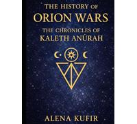 The History Of The Orion Wars: The Chronicles Of Kaleth Anûrah