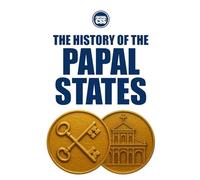 THE HISTORY OF THE PAPAL STATES - Power, Territory, and the Making of the Temporal Church: 4 (THE HISTORY OF THE MEDIEVAL WORLD - Empire, Faith, War, and Power)
