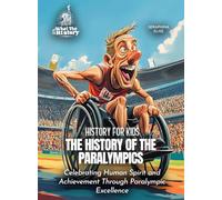 The History of the Paralympics: Celebrating Human Spirit and Achievement Through Paralympic Excellence (History for Kids)