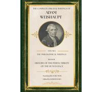 The History of the Perfectibility of the Human Race (The Complete Original Writings of Adam Weishaupt: Volume I - The Philosophical Writings)