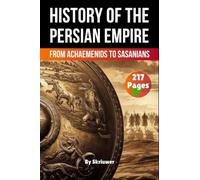 The History of The Persian Empire: From Achaemenids to Sasanians