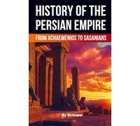 The History of The Persian Empire: From Achaemenids to Sasanians (Revised Edition)