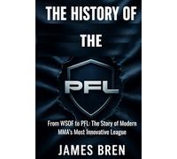 The History of the PFL: From WSOF to PFL: The Story of Modern MMA’s Most Innovative League (The History of Sports Series)