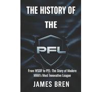The History of the PFL: From WSOF to PFL: The Story of Modern MMA’s Most Innovative League (The History of Sports Series)
