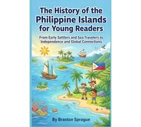 The History of the Philippine Islands for Young Readers: From Early Settlers and Sea Travelers to Independence and Global Connections