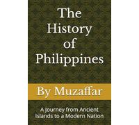 The History of the Philippines: A Journey from Ancient Islands to a Modern Nation (history books)