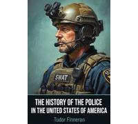 The History Of The Police In the United States Of America (Battles & Commanders: The Tudor Finneran Military History Collection)