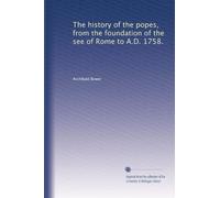 The history of the popes, from the foundation of the see of Rome to A.D. 1758.: Volume 1