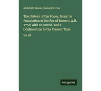 The History of the Popes, from the Foundation of the See of Rome to A.D. 1758; with an Introd. and a Continuation to the Present Time: Vol. III