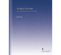 The History of the Popes: From the Foundation of the See of Rome to the Present Time V.1
