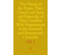 The History of the Popes, Their Church and State, and Especially of Their Conflicts With Protestantism in the Sixteenth and Seventeenth Centuries