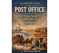 THE HISTORY OF THE POST OFFICE IN BRITISH NORTH AMERICA