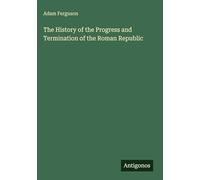 The History of the Progress and Termination of the Roman Republic