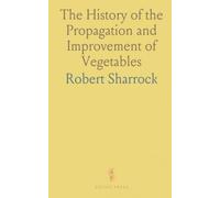 The History of the Propagation and Improvement of Vegetables: Art and Nature's Roles in Cultivating Plants in England