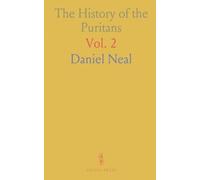 The History of the Puritans: Or Protestant Nonconformists; From the Reformation in 1517 to the Revolution in 1688