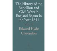The History of the Rebellion and Civil Wars in England Begun in the Year 1641: Books XV and XVI, and Index