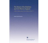 The History of the Rebellion and Civil Wars in England: To Which is Added an Historical View of the Affairs of Ireland. V.5