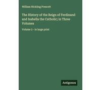 The History of the Reign of Ferdinand and Isabella the Catholic; in Three Volumes: Volume 3 - in large print