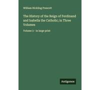 The History of the Reign of Ferdinand and Isabella the Catholic; in Three Volumes: Volume 3 - in large print