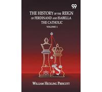The History Of The Reign Of Ferdinand And Isabella The Catholic: Volume 1
