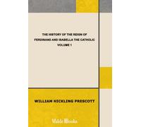 The History of the Reign of Ferdinand and Isabella the Catholic - Volume 1