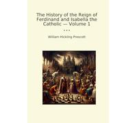 The History of the Reign of Ferdinand and Isabella the Catholic - Volume 1 (Classic Books)