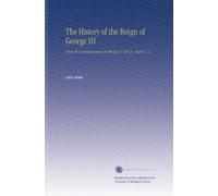 The History of the Reign of George III: From Its Commencement in the Year 1760, to. 1820. V. 2