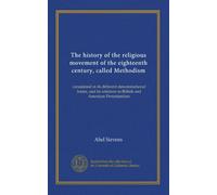 The history of the religious movement of the eighteenth century, called Methodism (v.3): considered in its different denominational forms, and its relations to British and American Protestantism