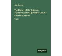 The History of the Religious Movement of the Eighteenth Century called Methodism: Vol. II