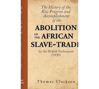 The History of the Rise, Progress and Accomplishment of the Abolition of the African Slave-Trade, by the British Parliament (1839)