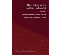 The History of the Scottish Parliament: Parliament and Politics in Scotland, 1235-1560 (The Edinburgh History of the Scottish Parliament)